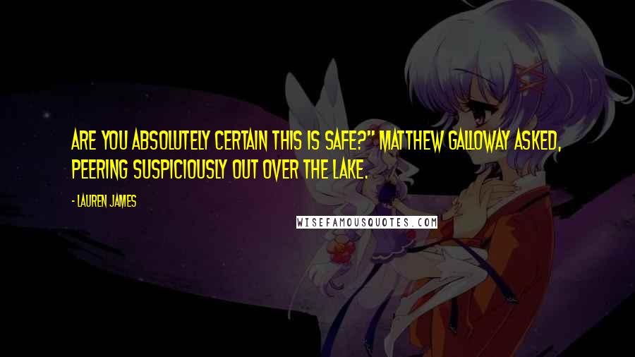 Lauren James quotes: Are you absolutely certain this is safe?" Matthew Galloway asked, peering suspiciously out over the lake.