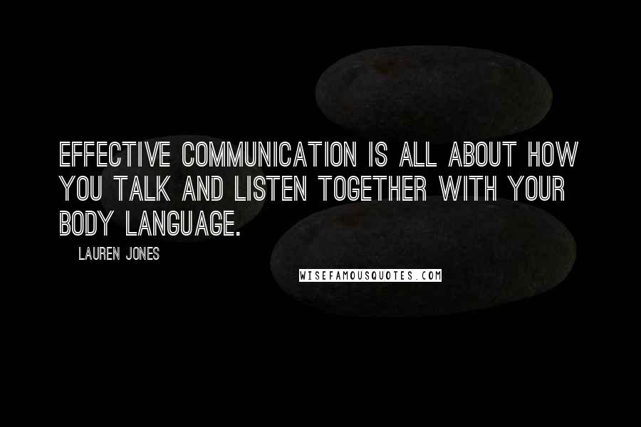 Lauren Jones quotes: Effective communication is all about how you talk and listen together with your body language.