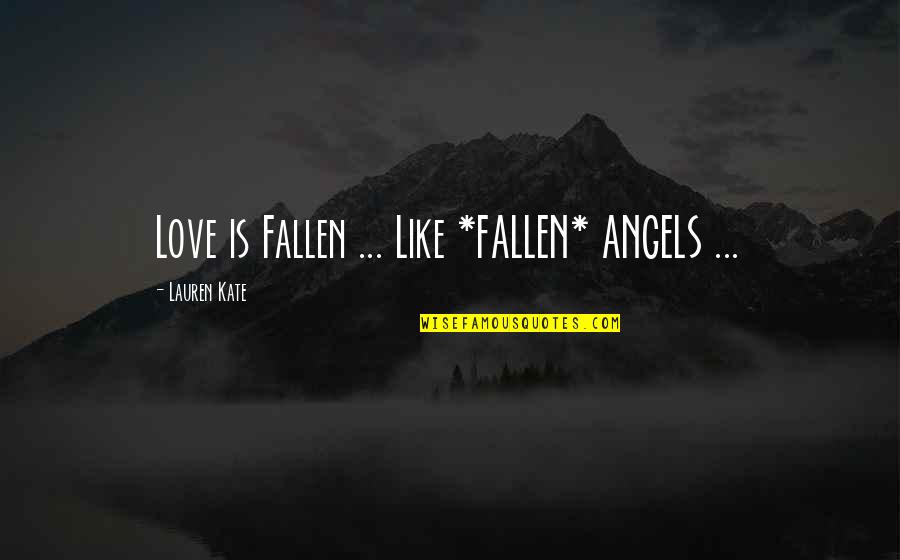 Lauren Kate Love Quotes By Lauren Kate: Love is Fallen ... Like *FALLEN* ANGELS ...