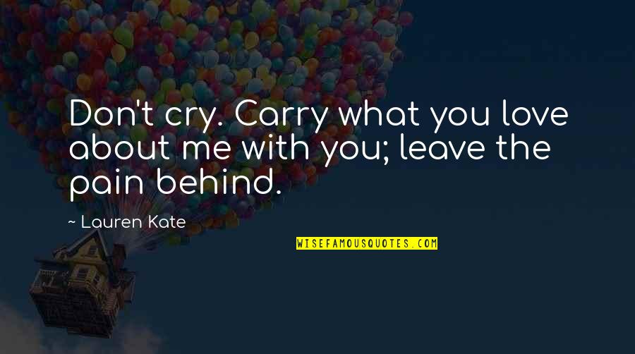 Lauren Kate Love Quotes By Lauren Kate: Don't cry. Carry what you love about me