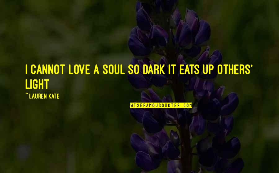 Lauren Kate Love Quotes By Lauren Kate: I cannot love a soul so dark it