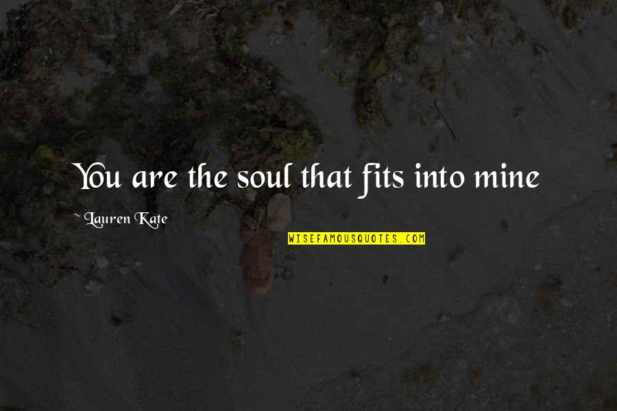 Lauren Kate Love Quotes By Lauren Kate: You are the soul that fits into mine