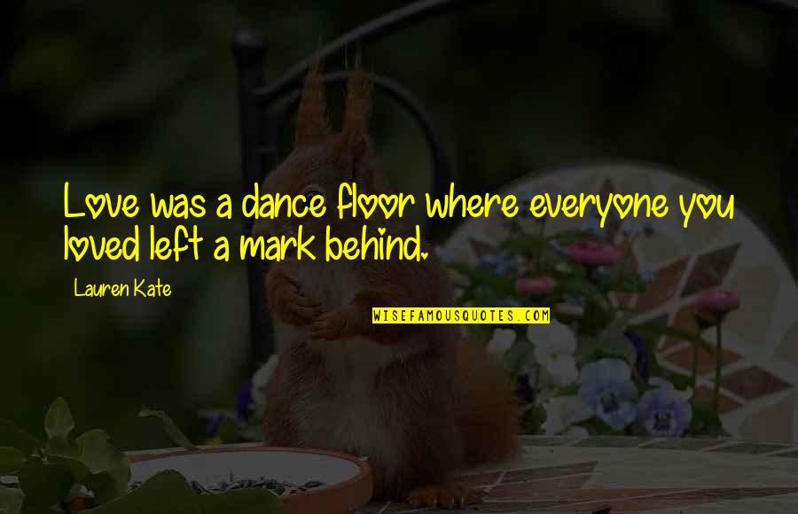 Lauren Kate Love Quotes By Lauren Kate: Love was a dance floor where everyone you