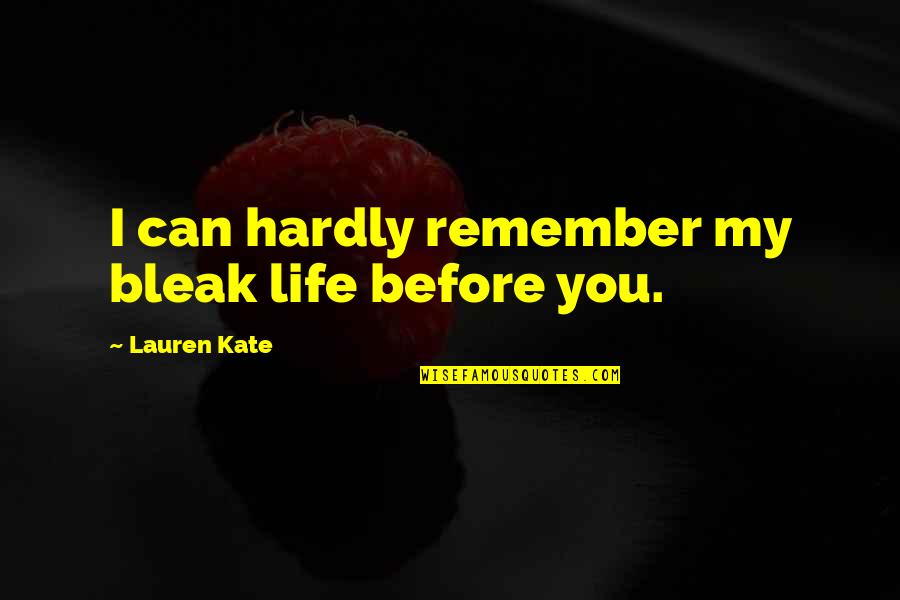 Lauren Kate Love Quotes By Lauren Kate: I can hardly remember my bleak life before