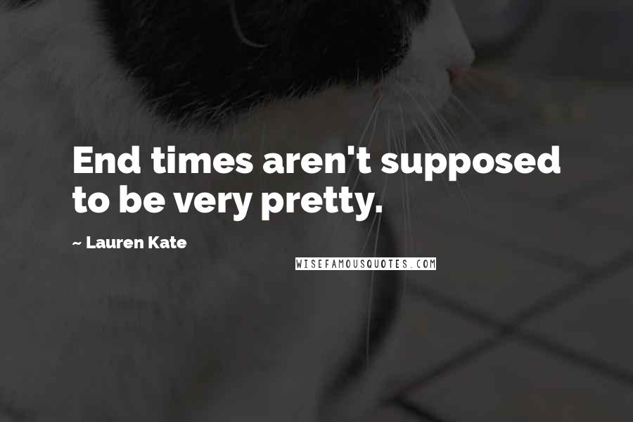 Lauren Kate quotes: End times aren't supposed to be very pretty.