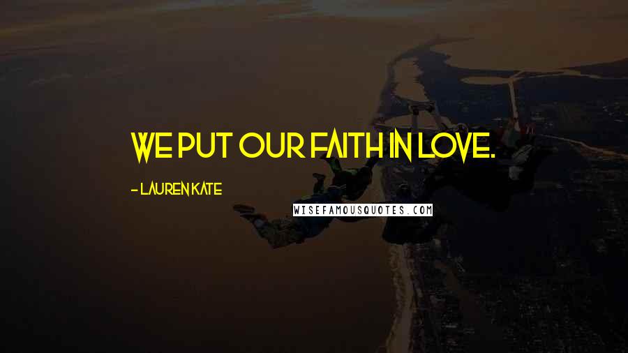 Lauren Kate quotes: We put our faith in love.