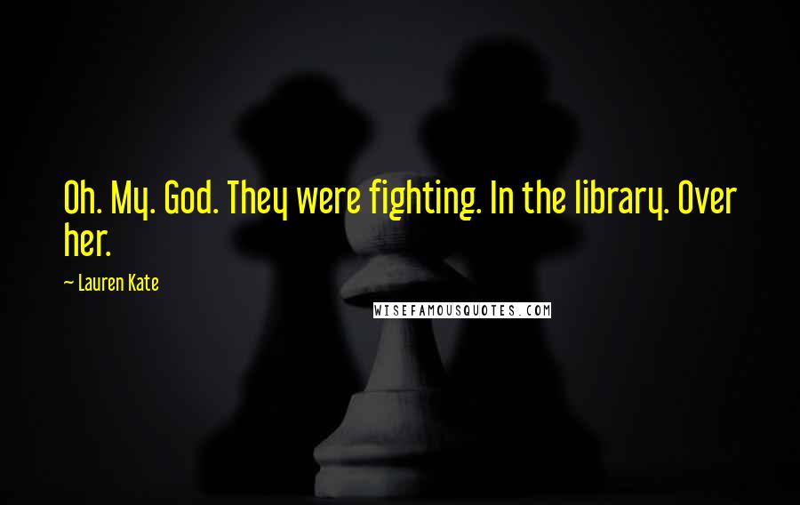 Lauren Kate quotes: Oh. My. God. They were fighting. In the library. Over her.