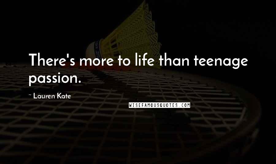 Lauren Kate quotes: There's more to life than teenage passion.