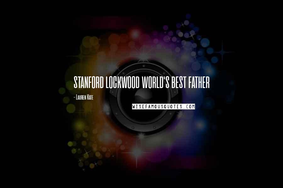 Lauren Kate quotes: STANFORD LOCKWOOD WORLD'S BEST FATHER