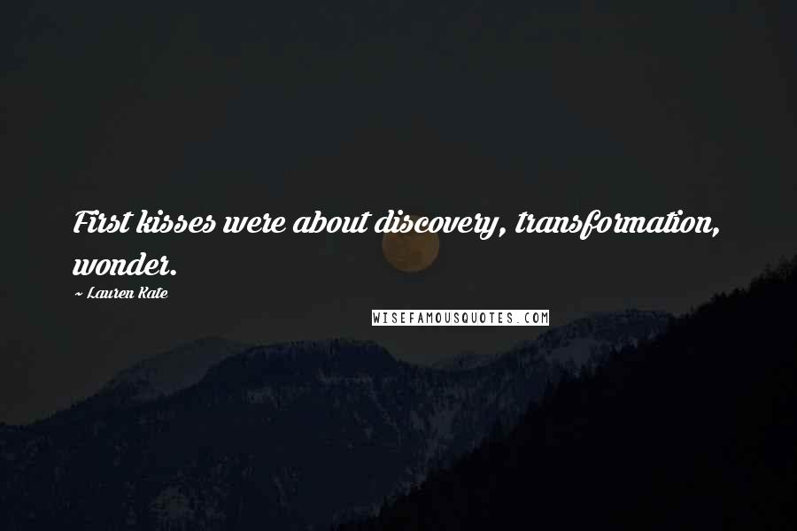 Lauren Kate quotes: First kisses were about discovery, transformation, wonder.