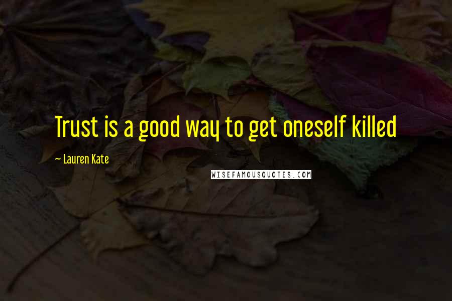 Lauren Kate quotes: Trust is a good way to get oneself killed