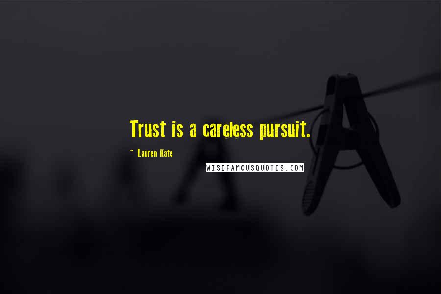 Lauren Kate quotes: Trust is a careless pursuit.