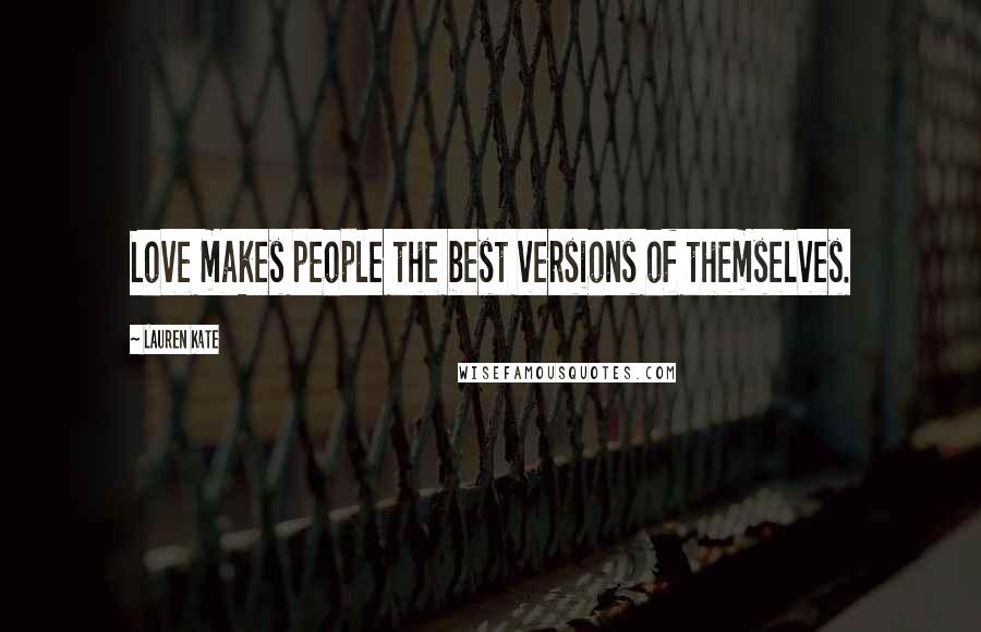 Lauren Kate quotes: Love makes people the best versions of themselves.