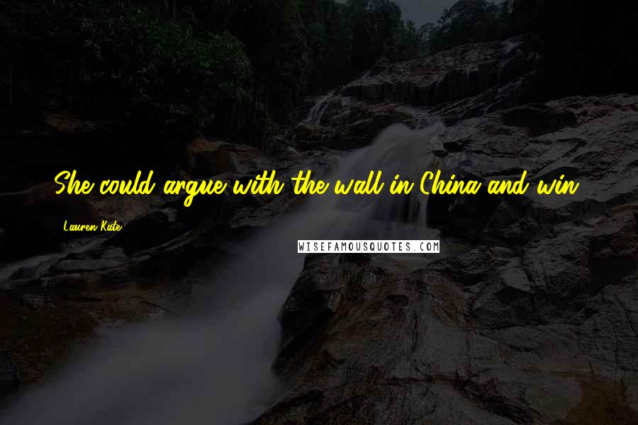 Lauren Kate quotes: She could argue with the wall in China and win.