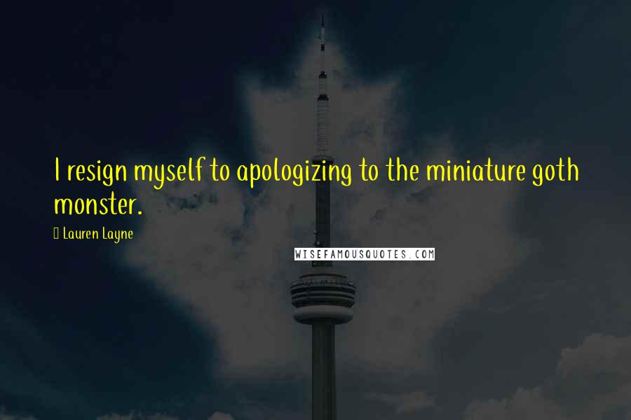 Lauren Layne quotes: I resign myself to apologizing to the miniature goth monster.