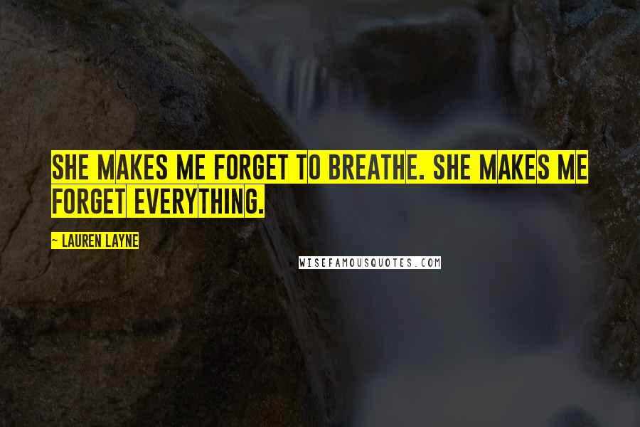 Lauren Layne quotes: She makes me forget to breathe. She makes me forget everything.