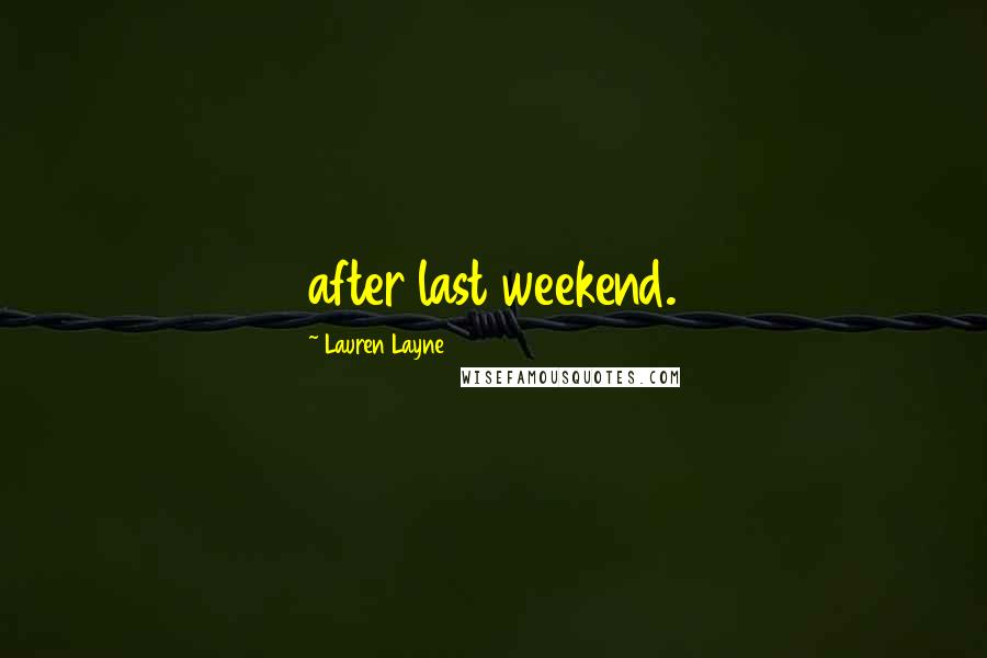 Lauren Layne quotes: after last weekend.