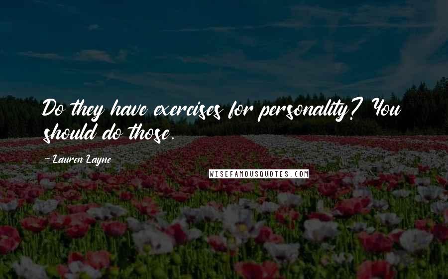 Lauren Layne quotes: Do they have exercises for personality? You should do those.