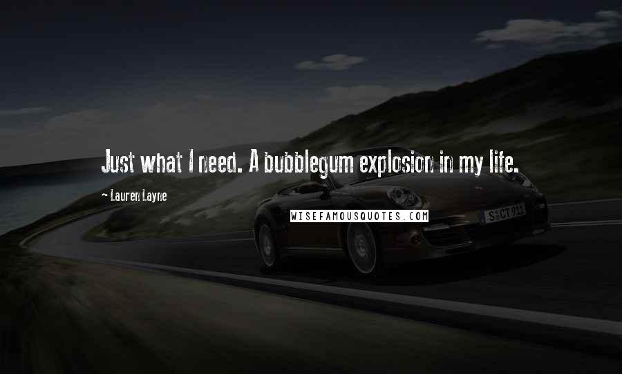 Lauren Layne quotes: Just what I need. A bubblegum explosion in my life.