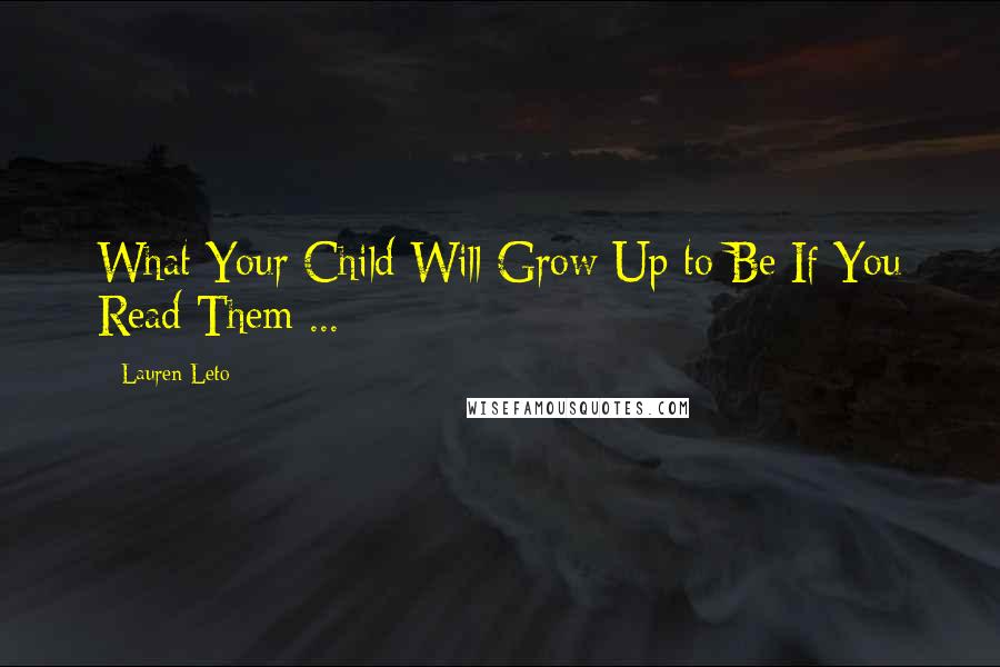 Lauren Leto quotes: What Your Child Will Grow Up to Be If You Read Them ...