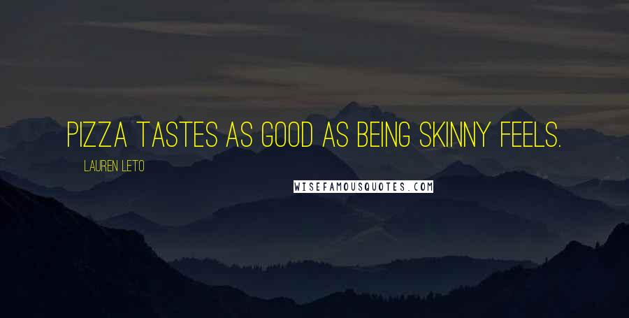 Lauren Leto quotes: Pizza tastes as good as being skinny feels.