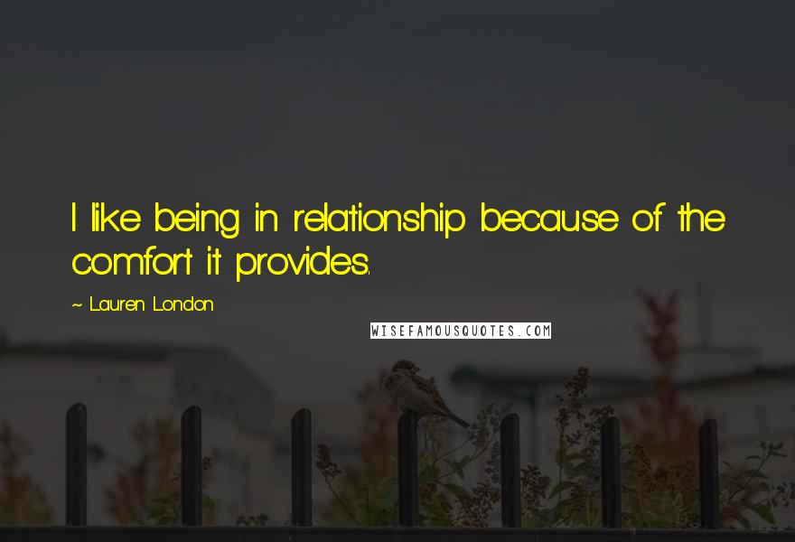 Lauren London quotes: I like being in relationship because of the comfort it provides.