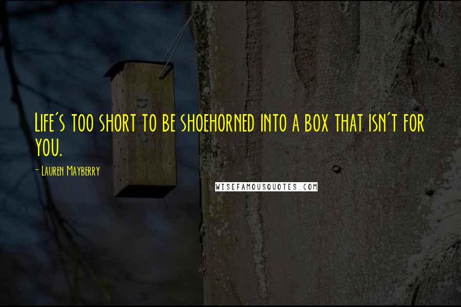 Lauren Mayberry quotes: Life's too short to be shoehorned into a box that isn't for you.