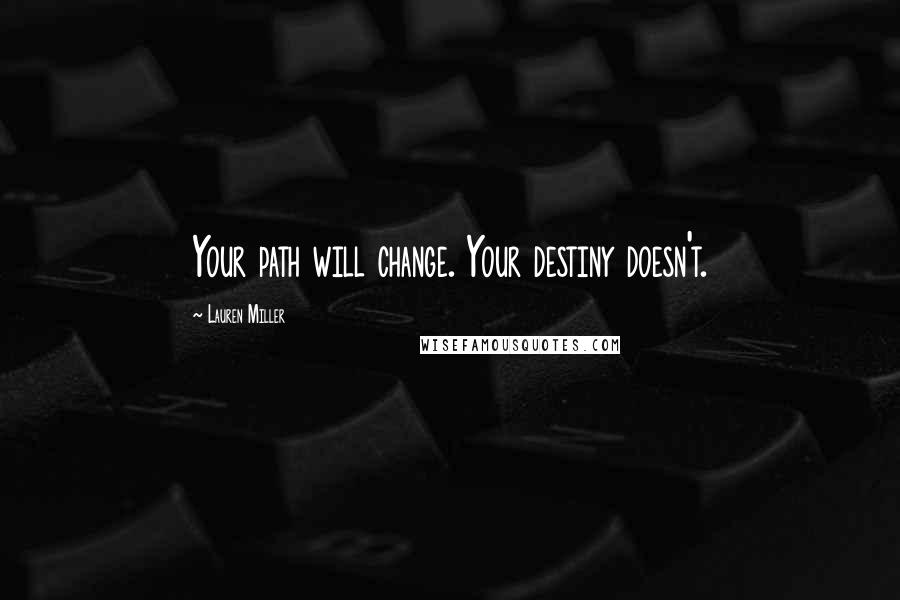 Lauren Miller quotes: Your path will change. Your destiny doesn't.