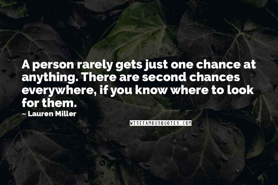 Lauren Miller quotes: A person rarely gets just one chance at anything. There are second chances everywhere, if you know where to look for them.