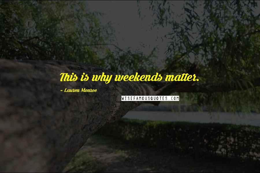 Lauren Monroe quotes: This is why weekends matter.