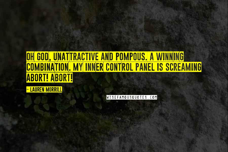 Lauren Morrill quotes: Oh God, unattractive and pompous. A winning combination. My inner control panel is screaming ABORT! ABORT!