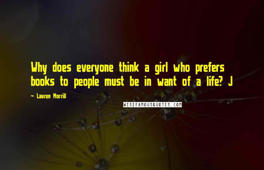 Lauren Morrill quotes: Why does everyone think a girl who prefers books to people must be in want of a life? J