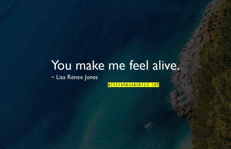 Lauren Moyes Quotes By Lisa Renee Jones: You make me feel alive.