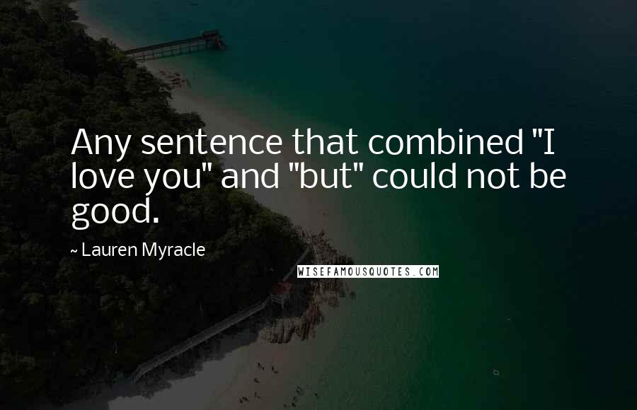 Lauren Myracle quotes: Any sentence that combined "I love you" and "but" could not be good.