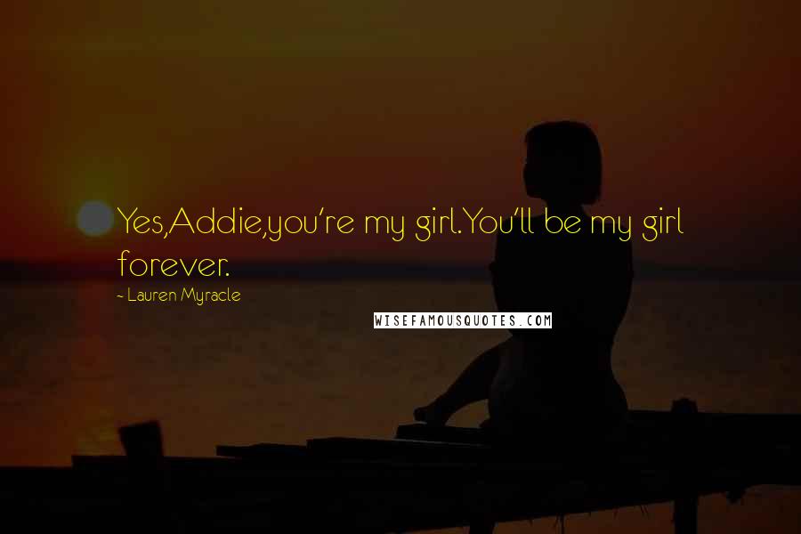 Lauren Myracle quotes: Yes,Addie,you're my girl.You'll be my girl forever.