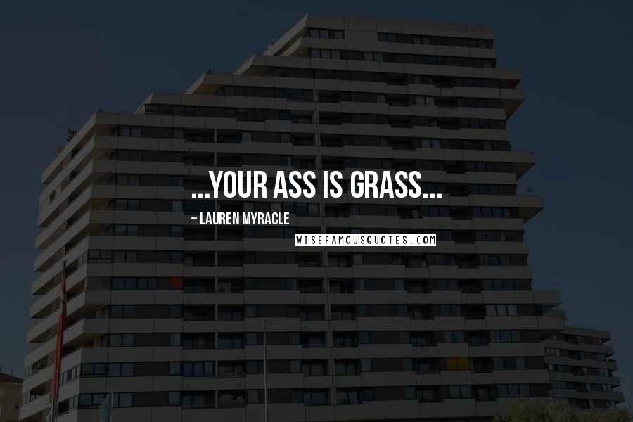 Lauren Myracle quotes: ...your ass is grass...