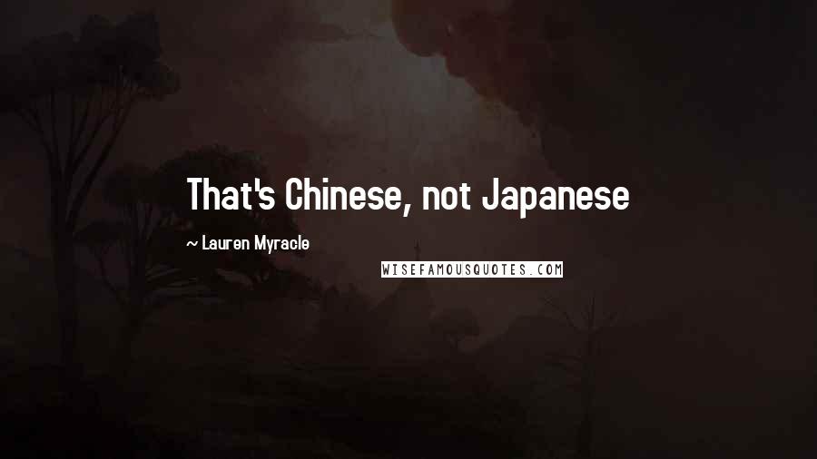 Lauren Myracle quotes: That's Chinese, not Japanese
