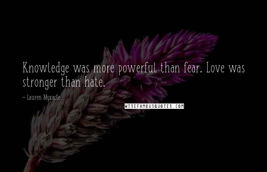 Lauren Myracle quotes: Knowledge was more powerful than fear. Love was stronger than hate.