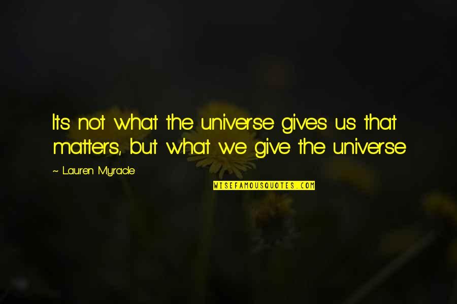 Lauren Myracle Quotes By Lauren Myracle: Its not what the universe gives us that