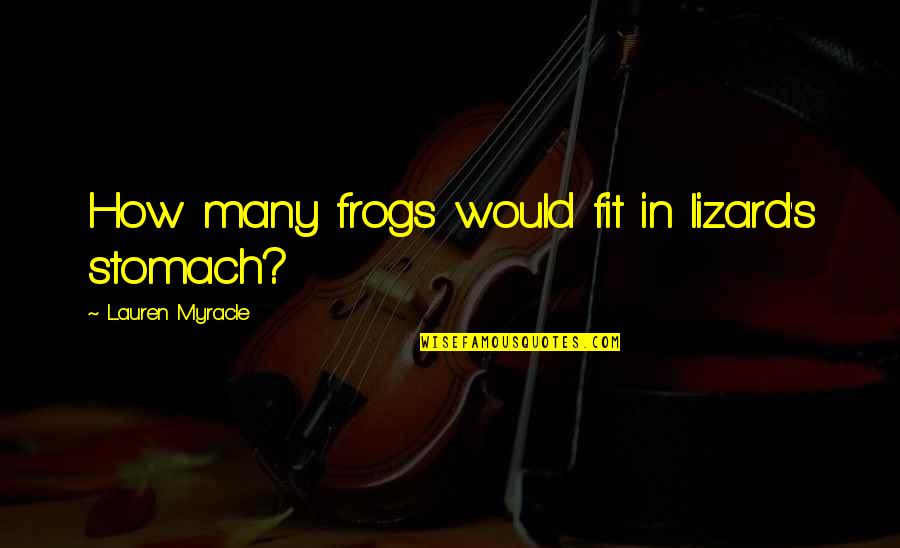 Lauren Myracle Quotes By Lauren Myracle: How many frogs would fit in lizard's stomach?