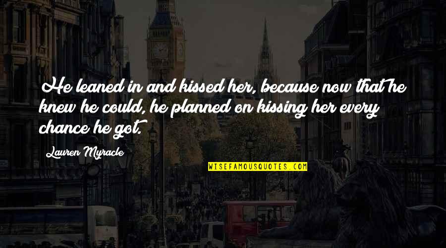 Lauren Myracle Quotes By Lauren Myracle: He leaned in and kissed her, because now