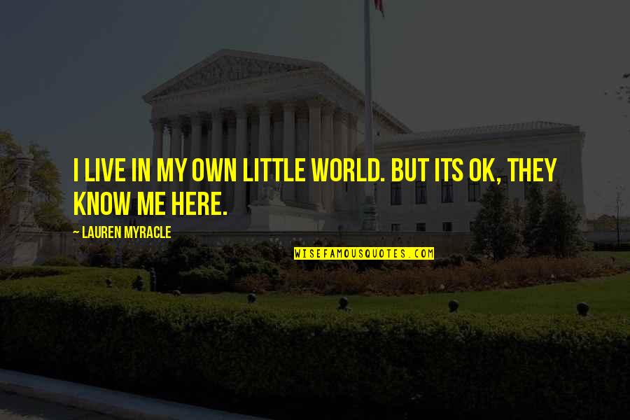 Lauren Myracle Quotes By Lauren Myracle: I live in my own little world. But