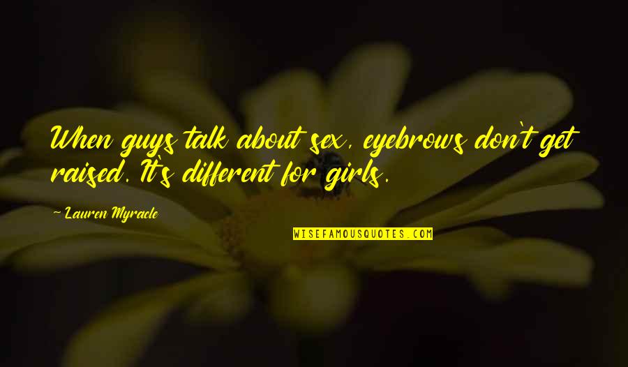 Lauren Myracle Quotes By Lauren Myracle: When guys talk about sex, eyebrows don't get