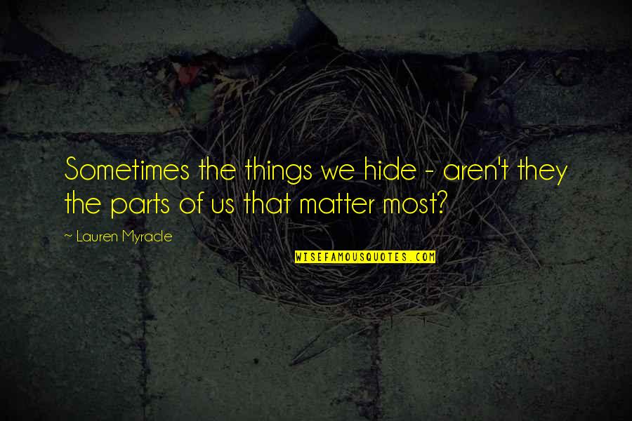Lauren Myracle Quotes By Lauren Myracle: Sometimes the things we hide - aren't they