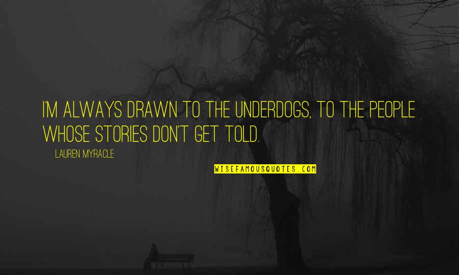 Lauren Myracle Quotes By Lauren Myracle: I'm always drawn to the underdogs, to the