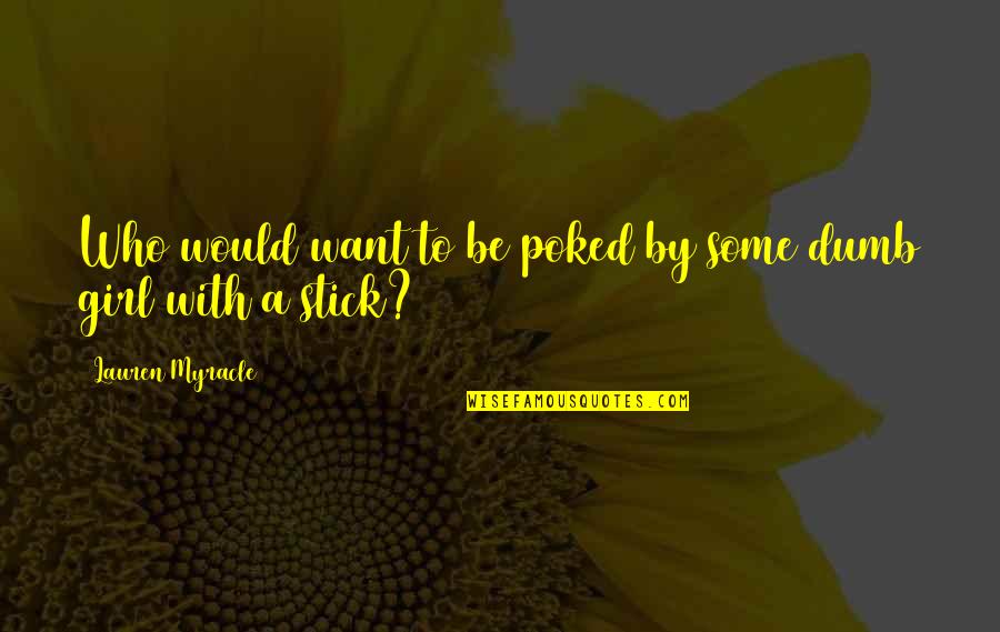 Lauren Myracle Quotes By Lauren Myracle: Who would want to be poked by some