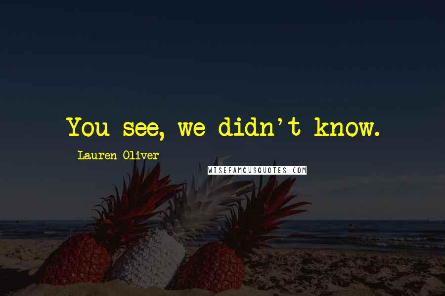 Lauren Oliver quotes: You see, we didn't know.