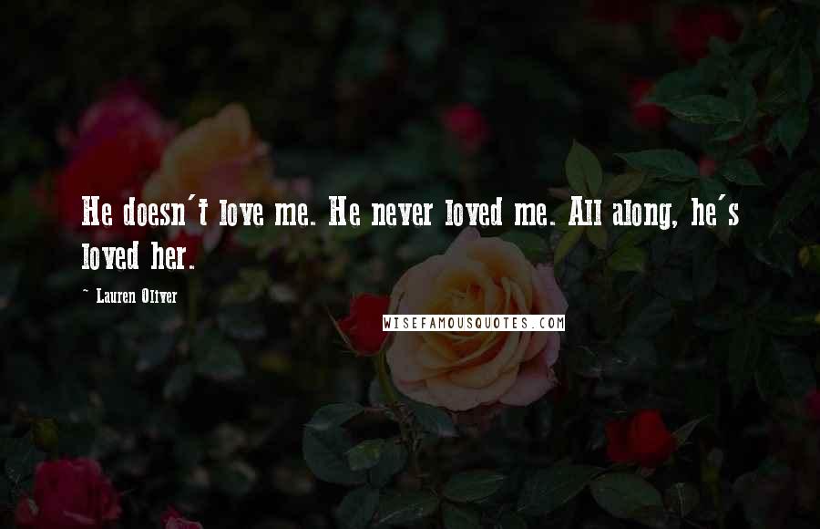 Lauren Oliver quotes: He doesn't love me. He never loved me. All along, he's loved her.