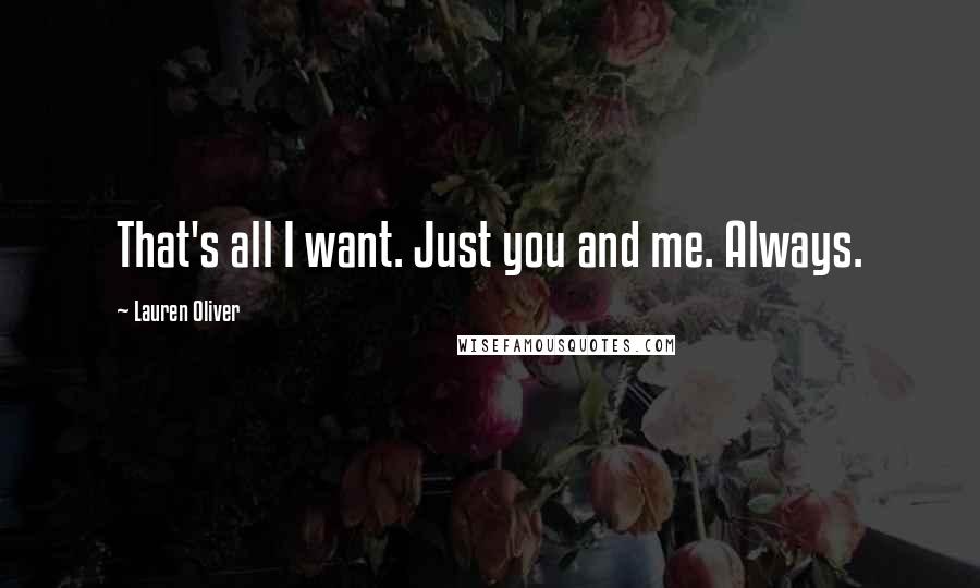 Lauren Oliver quotes: That's all I want. Just you and me. Always.