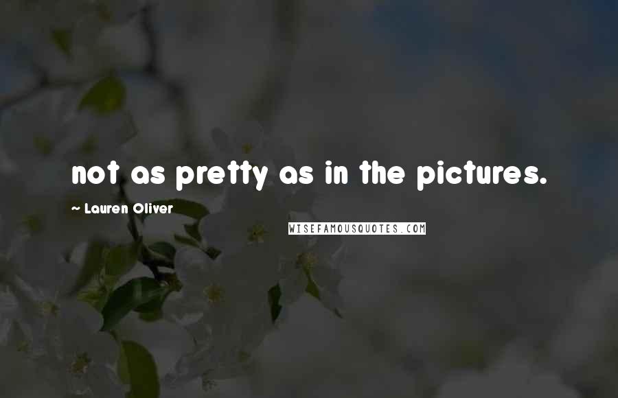 Lauren Oliver quotes: not as pretty as in the pictures.